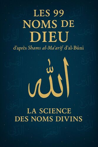 Les 99 Noms De Dieu D’Après Shams Al-Ma??rif D’Al-B?n?  La Science Des Noms Divins Tome 2