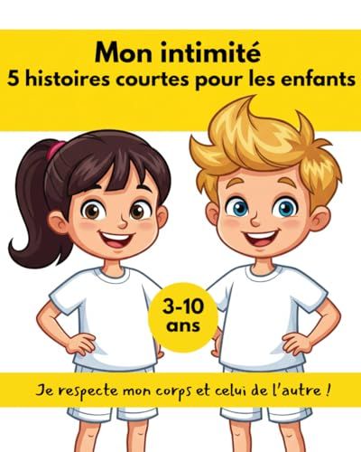 Mon Intimité : 5 Histoires Courtes Pour Les Enfants: Je Respecte Mon Corps Et Celui De Lautre ! (French Edition)
