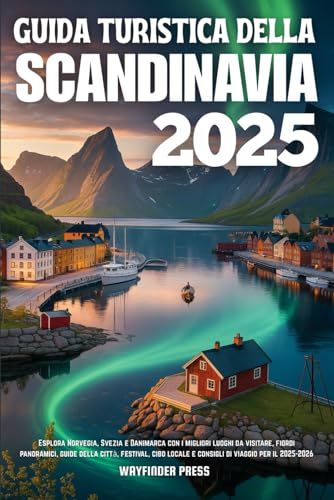 Guida Turistica Della Scandinavia 2025: Esplora Norvegia, Svezia E Danimarca Con I Migliori Luoghi Da Visitare, Fiordi Panoramici, Guide Della Città, ... Di Viaggio Per Il 2025-2026 (Italian Edition)