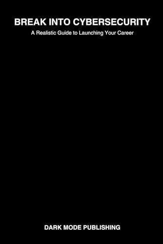 Break Into Cybersecurity: A Realistic Guide To Launching Your Career