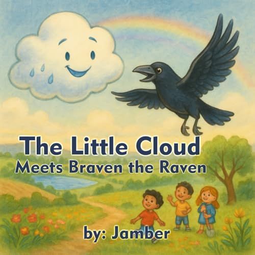 The Little Cloud Meets Braven The Raven: A Heartwarming Environmental Adventure About Friendship, Feelings & Protecting The Planet (The Little Cloud With Big Rain Drops)