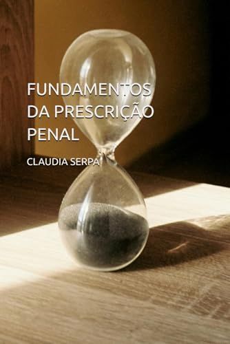 Fundamentos Da Prescrição Penal: Um Estudo Completo Sobre O Instituto Da Prescrição No Direito Penal Brasileiro (Portuguese Edition)