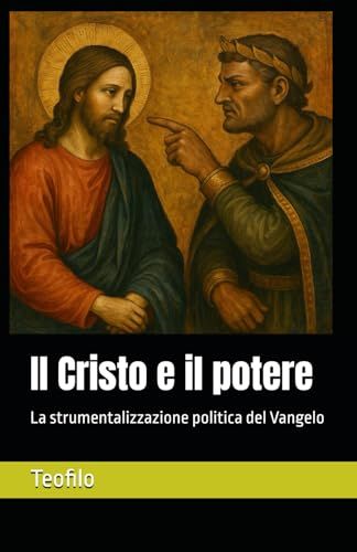 Il Cristo E Il Potere: La Strumentalizzazione Politica Del Vangelo (I Mille Volti Di Cristo) (Italian Edition)