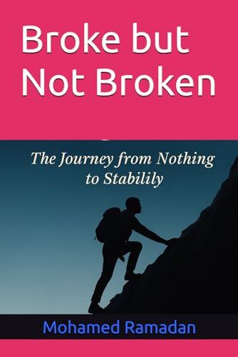 Broke But Not Broken: A True Story Of Resilience, Growth, And The Climb Toward Stability (The Journey To Stability)
