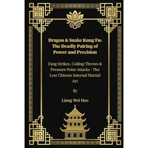 Dragon & Snake Kung Fu: The Deadly Pairing Of Power And Precision: Fang Strikes, Coiling Throws & Pressure Point Attacks - The Lost Chinese Internal Martial Art