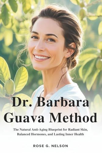 Dr. Barbara Guava Method: The Natural Anti-Aging Blueprint For Radiant Skin, Balanced Hormones, And Lasting Inner Health