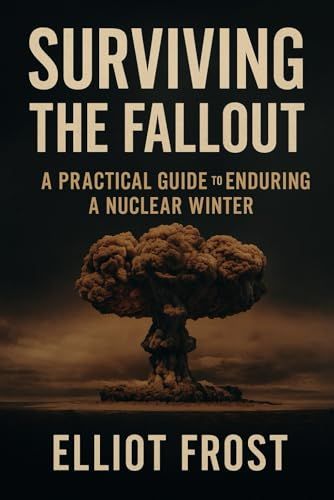 Surviving The Fallout: A Practical Guide To Enduring A Nuclear Winter