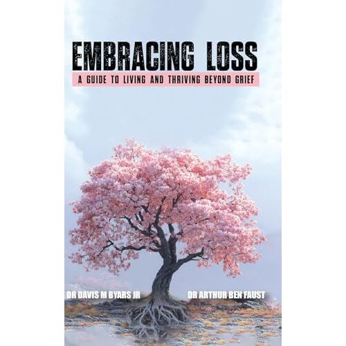 "Embracing Loss: A Guide To Living And Thriving Beyond Grief