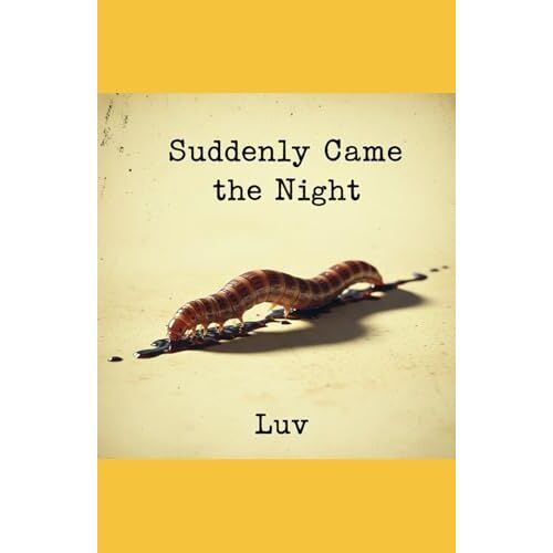 Suddenly Came The Night: A Transgressive Novella Of Addiction, Love, And Disgust