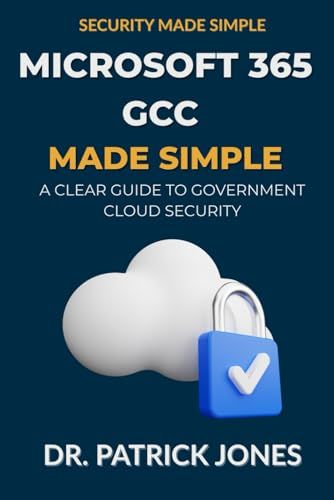 Microsoft 365 Gcc Made Simple: A Clear Guide To Government Cloud Security (Security Made Simple)