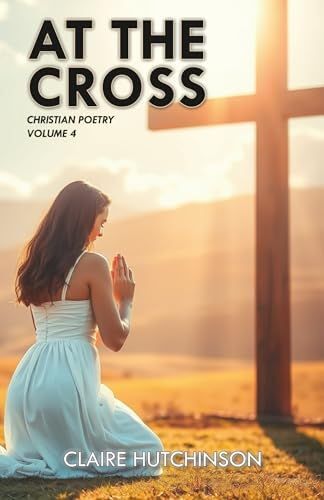 At The Cross: Christian Poetry Volume 4