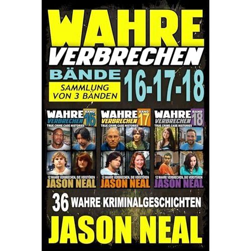 Wahre Verbrechen: Bände 16-17-18 (True Crime Case Histories) - Sammlung Von 3 Bänden: 36 Wahre Verbrechen, Die Verstören (German Edition)
