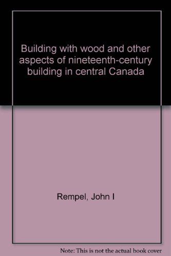 Building With Wood And Other Aspects Of Nineteenth-Century Building In Central Canada