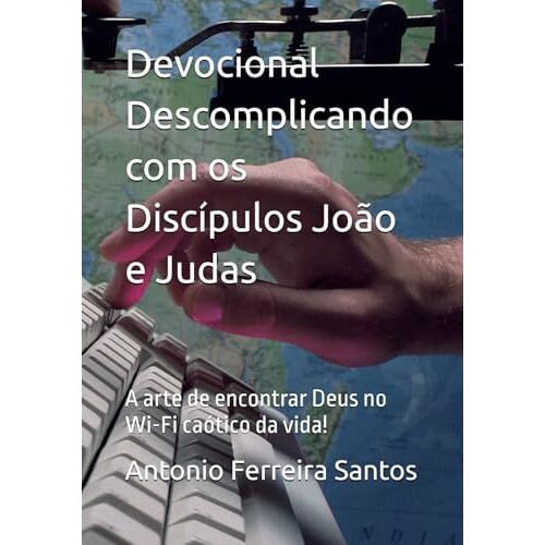 Devocional Descomplicando Com Os Discípulos João E Judas: A Arte De Encontrar Deus No Wi-Fi Caótico Da Vida! (Portuguese Edition)