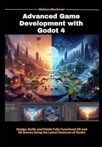 Advanced Game Development With Godot4: Design, Build, And Polish Fully Functional 2d And 3d Games Using The Latest Features Of Godot