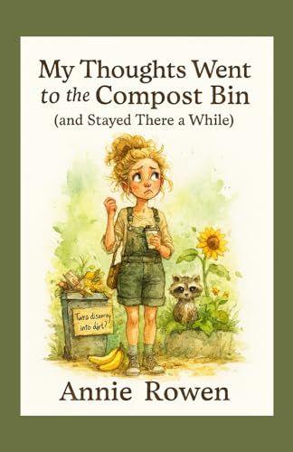 My Thoughts Went To The Compost Bin: (And Stayed There A While)