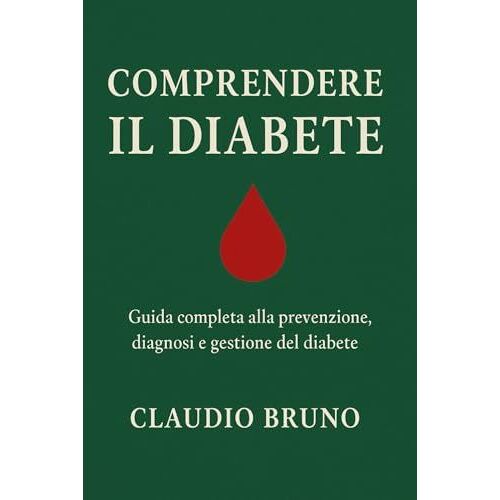 Comprendere Il Diabete: Guida Completa Alla Prevenzione, Diagnosi E Gestione Del Diabete (Italian Edition)