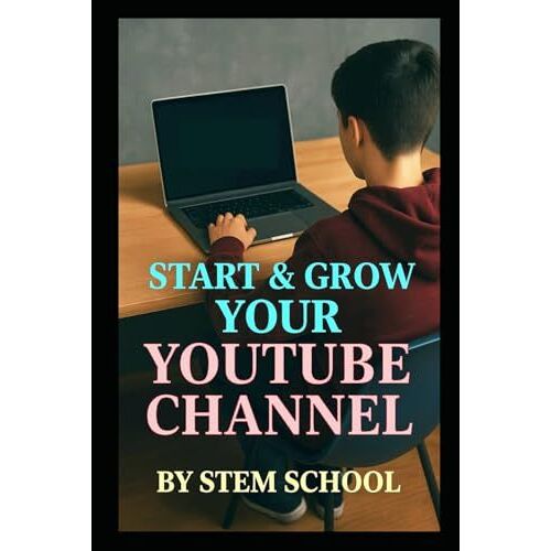 Start & Grow Your Youtube Channel: The Ultimate Guide To Go From Zero To Monetized Fast (Digital Skill Development - The Future Of Innovation)