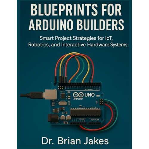 Blueprints For Arduino Builders: Smart Project Strategies For Iot, Robotics, And Interactive Hardware Systems (Applied Engineering For Developers)
