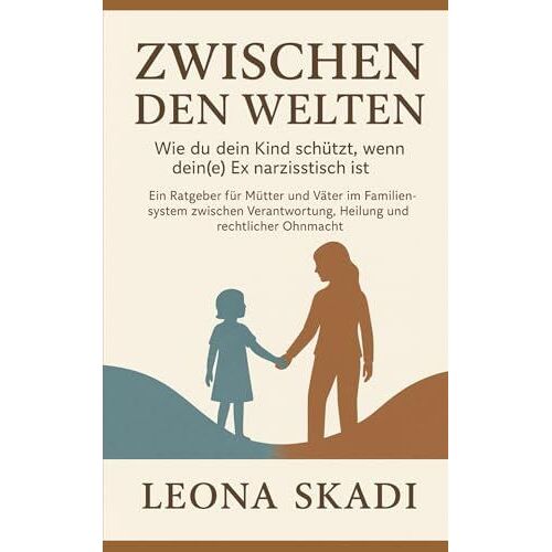 Zwischen Den Welten: Wie Du Dein Kind Schützt, Wenn Dein(E) Ex Narzisstisch Ist. Ein Ratgeber Für Mütter Und Väter Im Familiensystem Zwischen ... Und Innere Freiheit) (German Edition)