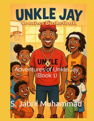 Unkle Jay Coaches Basketball: Adventures Of Unkle Jay (Book 1)