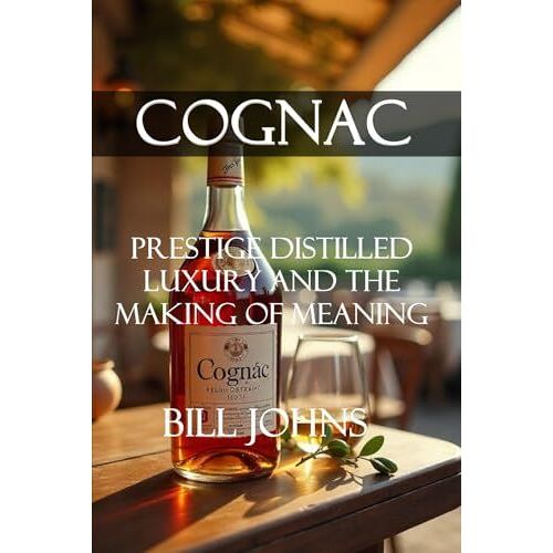 Cognac: Prestige Distilled Luxury And The Making Of Meaning (Spirits Of Influence)