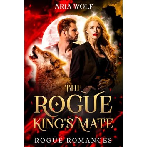The Rogue King's Mate: A Fated Mates Enemies-To-Lovers Werewolf Romance (Rogue Romances)