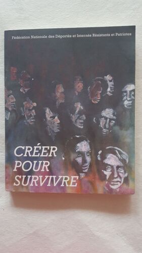 Créer Pour Survivre - Actes Du Colloque International " Écritures Et Pratiques Artistiques Dans Les Prisons Et Les Camps De Concentration Nazis "