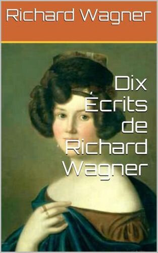 Dix Écrits De Richard Wagner