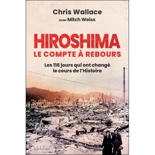 Hiroshima - Le Compte À Rebours - Les 116 Jours Qui Ont Changé Le Cours De L'histoire