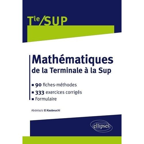 Mathématiques De La Terminale À La Sup - 90 Fiches-Méthodes, 333 Exercices Corrigés