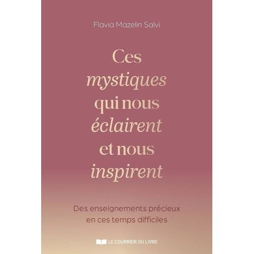Ces Mystiques Qui Nous Éclairent Et Nous Inspirent - Des Enseignements Précieux En Ces Temps Difficiles