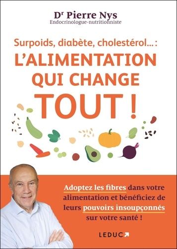 Surpoids, Diabète, Cholestérol - : L'alimentation Qui Change Tout ! - Adoptez Les Fibres Dans Votre Alimentation Et Bénéficiez De Leurs Pouvoirs Insoupçonnés Sur Votre Santé !