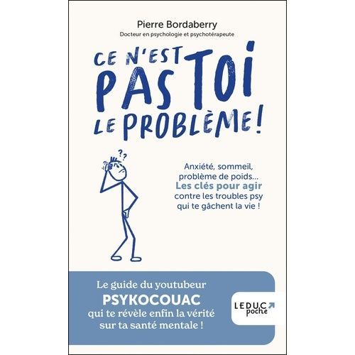 Ce N'est Pas Toi Le Problème ! - Anxiété, Sommeil, Problème De Poids? Les Clés Pour Agir Contre Les Troubles Psy Qui Te Gâchent La Vie !