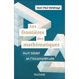 Aux Frontières Des Mathématiques - Kurt Gödel Et L'incomplétude