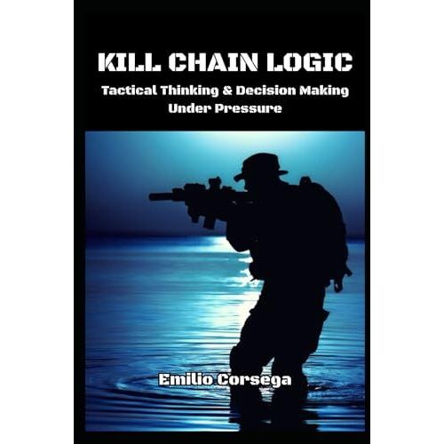 Kill Chain Logic: Tactical Thinking & Decision Making Under Pressure
