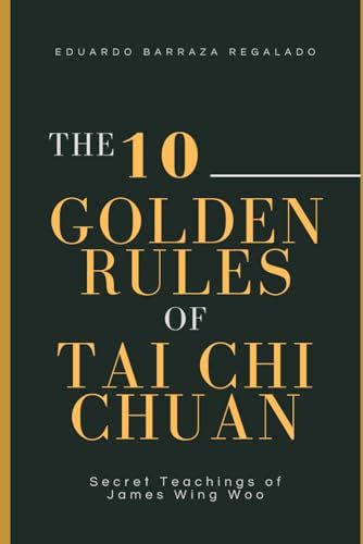 The 10 Golden Rules Of Tai Chi Chuan: Secret Teachings Of James Wing Woo