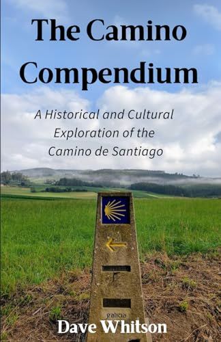 The Camino Compendium: A Historical And Cultural Exploration Of The Camino De Santiago