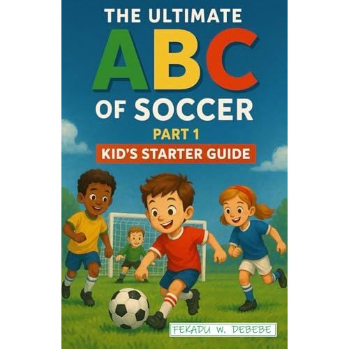 The Ultimate Abc Of Soccer: Part One -- Kids Starter Guide