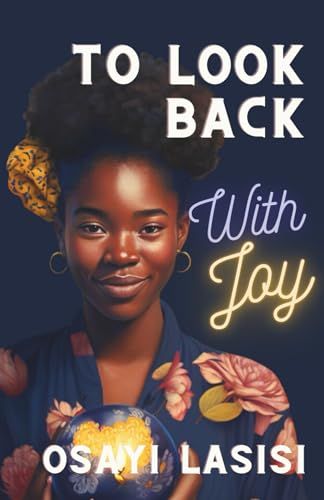 To Look Back With Joy: Unexpected Ideas For Finding Peace Of Mind In The Middle Of Grief And Loss