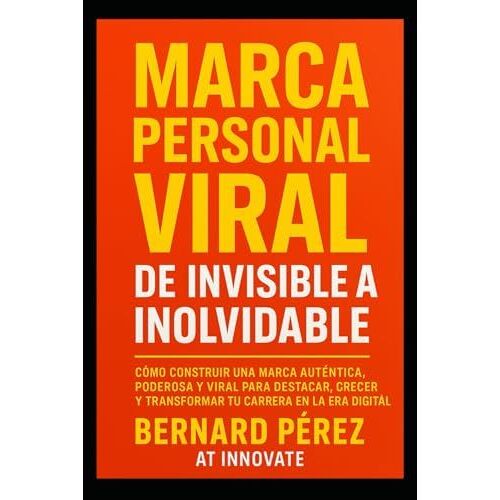 Marca Personal Viral: De Invisible A Inolvidable.: Cómo Construir Una Marca Auténtica, Poderosa Y Viral Para Destacar, Crecer Y Transformar Tu Carrera En La Era Digital. (Spanish Edition)