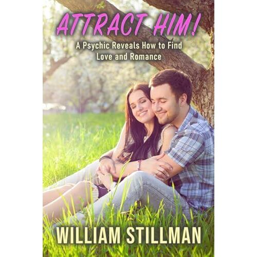 Attract Him: A Psychic Reveals How To Find Love And Romance