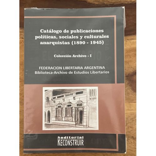 Cataloguo De Publicaciones Politicas, Sociales Y Culturales Anarquistas (1890-1945)