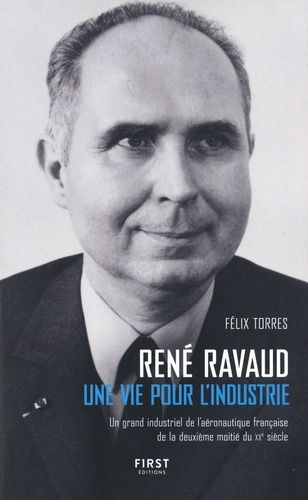 René Ravaud - Une Vie Pour L'industrie - Un Grand Industriel De L'aéronautique Française De La Deuxième Moitié Du Xxe Siècle