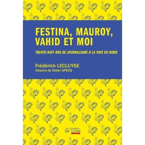 Festina, Mauroy, Vahid Et Moi - Trente-Huit Ans De Journalisme À La Voix Du Nord