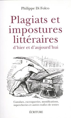 Plagiats Et Impostures Littéraires D'hier Et D'aujourd'hui - Canulars, Escroqueries, Mystifications, Supercheries Et Autres Trafics De Textes