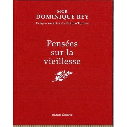 Pensées Sur La Vieillesse - La Maturité, La Sagesse, Le Temps, L'offrande, La Souffrance, La Mort, L'espérance, La Joie, La Foi, L'éternité