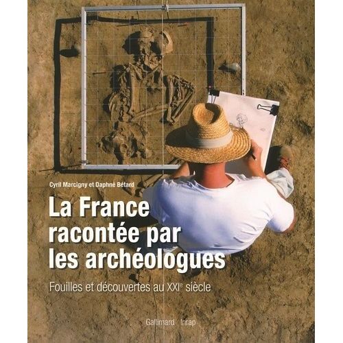 La France Racontée Par Les Archéologues - Fouilles Et Découvertes Au Xxie Siècle