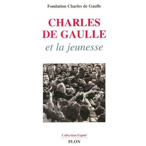 Charles De Gaulle - Et La Jeunesse, Colloque International Organisé Par La Fondation Harles De Gaulle, Ministère De La Recherche Et De L'education 15-16 Décembre 2003