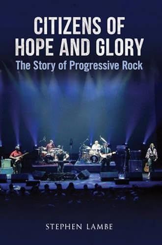 Citizens Of Hope And Glory: The Story Of Progressive Rock